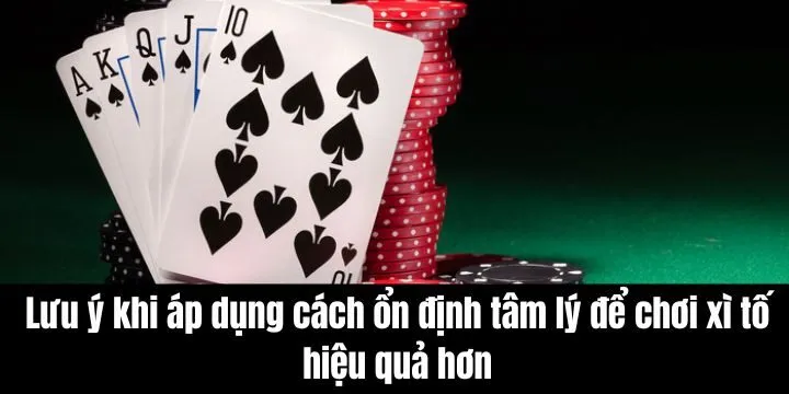 Lưu ý giúp cách ổn định tâm lý để chơi xì tố hiệu quả hơn