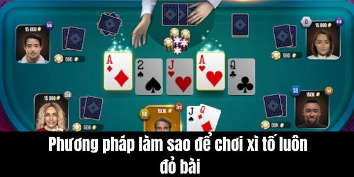 Cách làm sao để chơi xì tố luôn đỏ bài nhờ chuyên gia